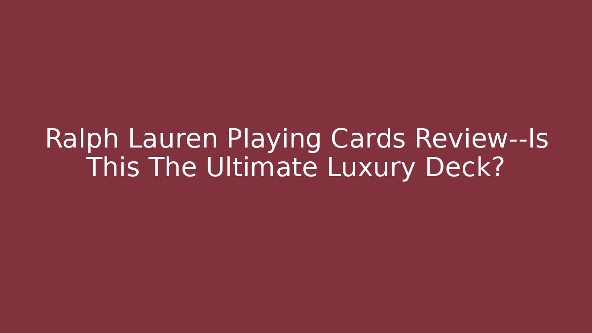 Ralph Lauren Playing Cards Review—Is This The Ultimate Luxury Deck? - Vintage E-Juice