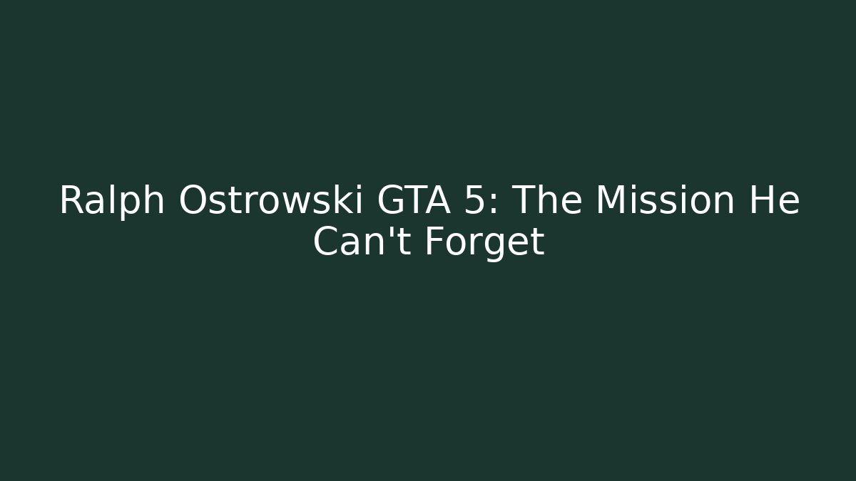 Ralph Ostrowski GTA 5: The Mission He Can't Forget