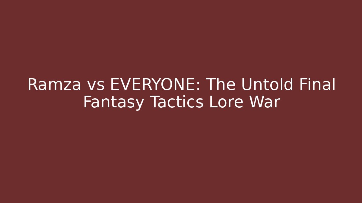 Ramza vs EVERYONE: The Untold Final Fantasy Tactics Lore War