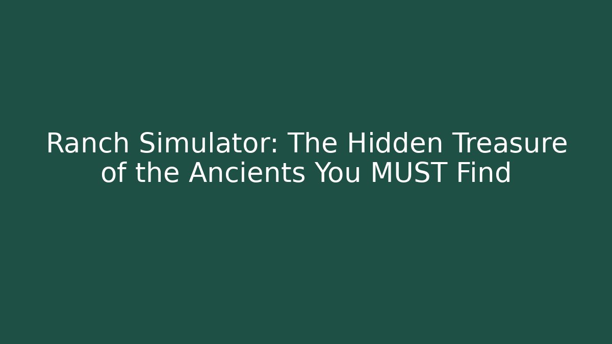 Ranch Simulator: The Hidden Treasure of the Ancients You MUST Find