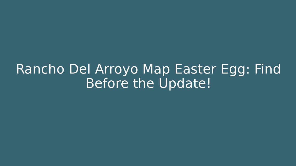Rancho Del Arroyo Map Easter Egg: Find Before the Update!