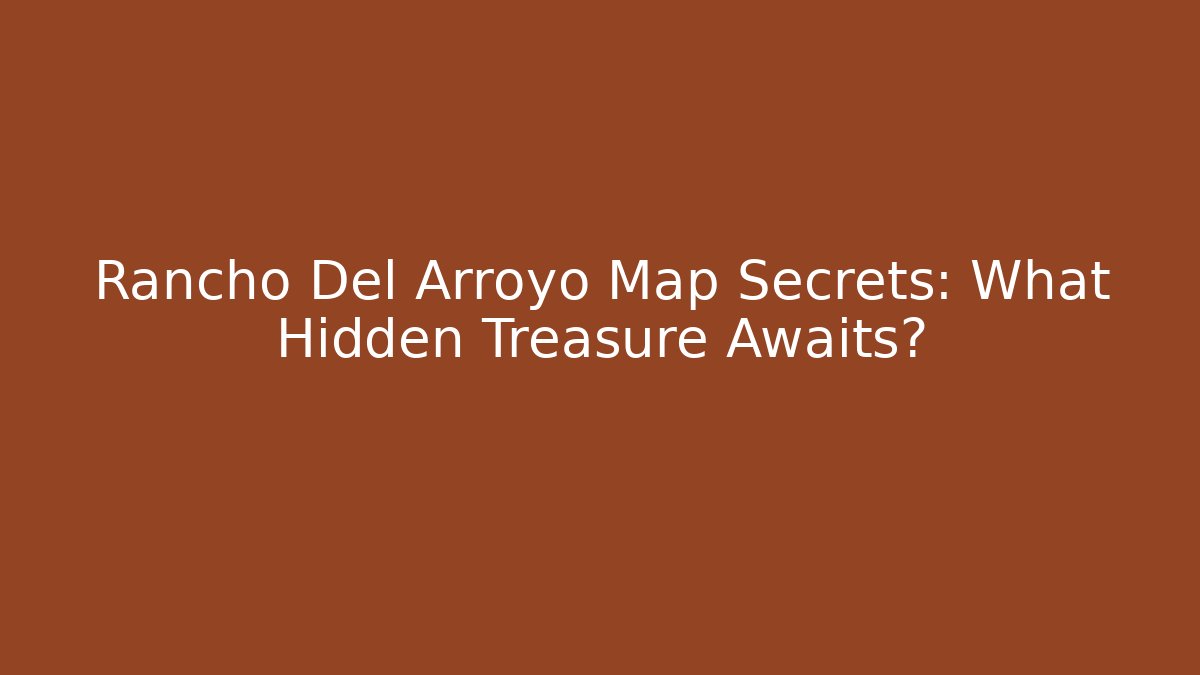 Rancho Del Arroyo Map Secrets: What Hidden Treasure Awaits? - Vintage E-Juice