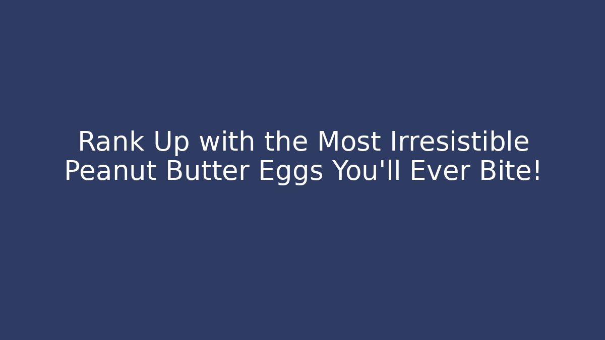 Rank Up with the Most Irresistible Peanut Butter Eggs You'll Ever Bite! - Vintage E-Juice