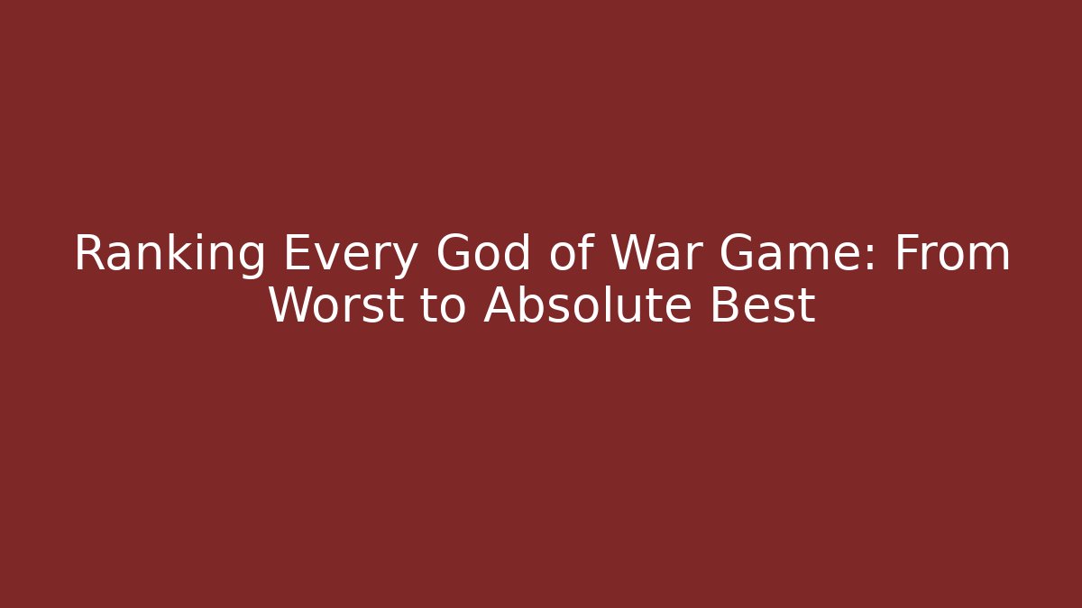Ranking Every God of War Game: From Worst to Absolute Best
