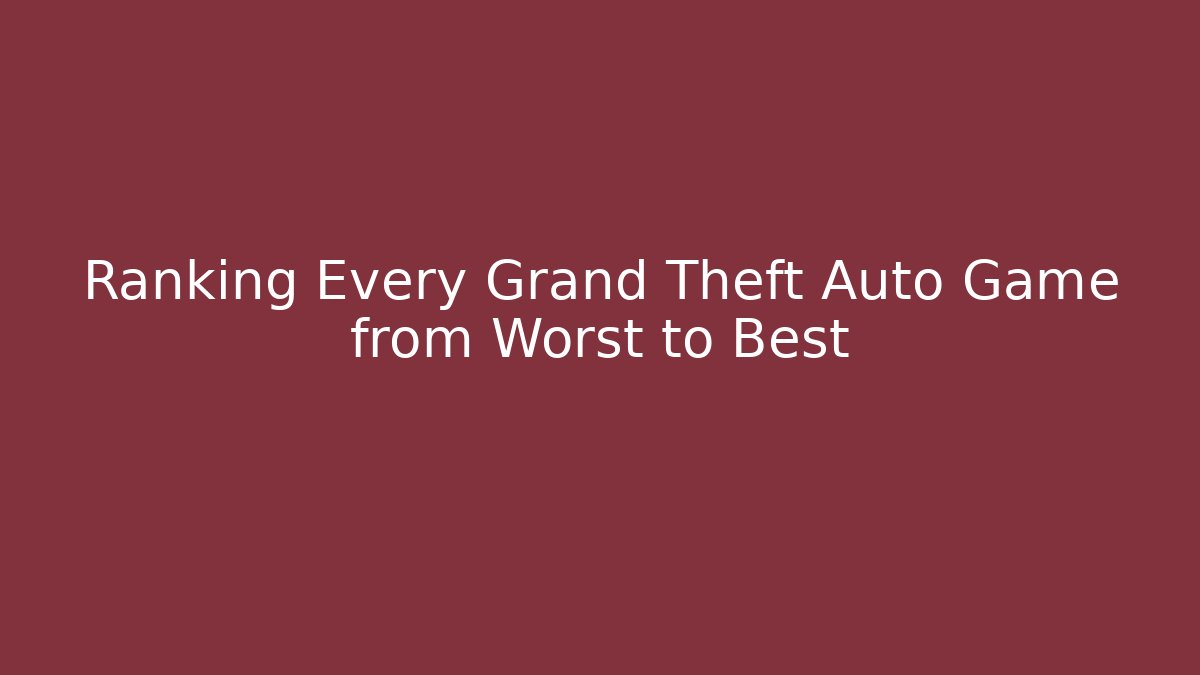Ranking Every Grand Theft Auto Game from Worst to Best