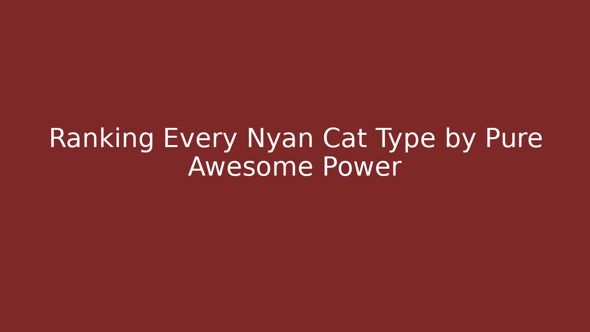 Ranking Every Nyan Cat Type by Pure Awesome Power