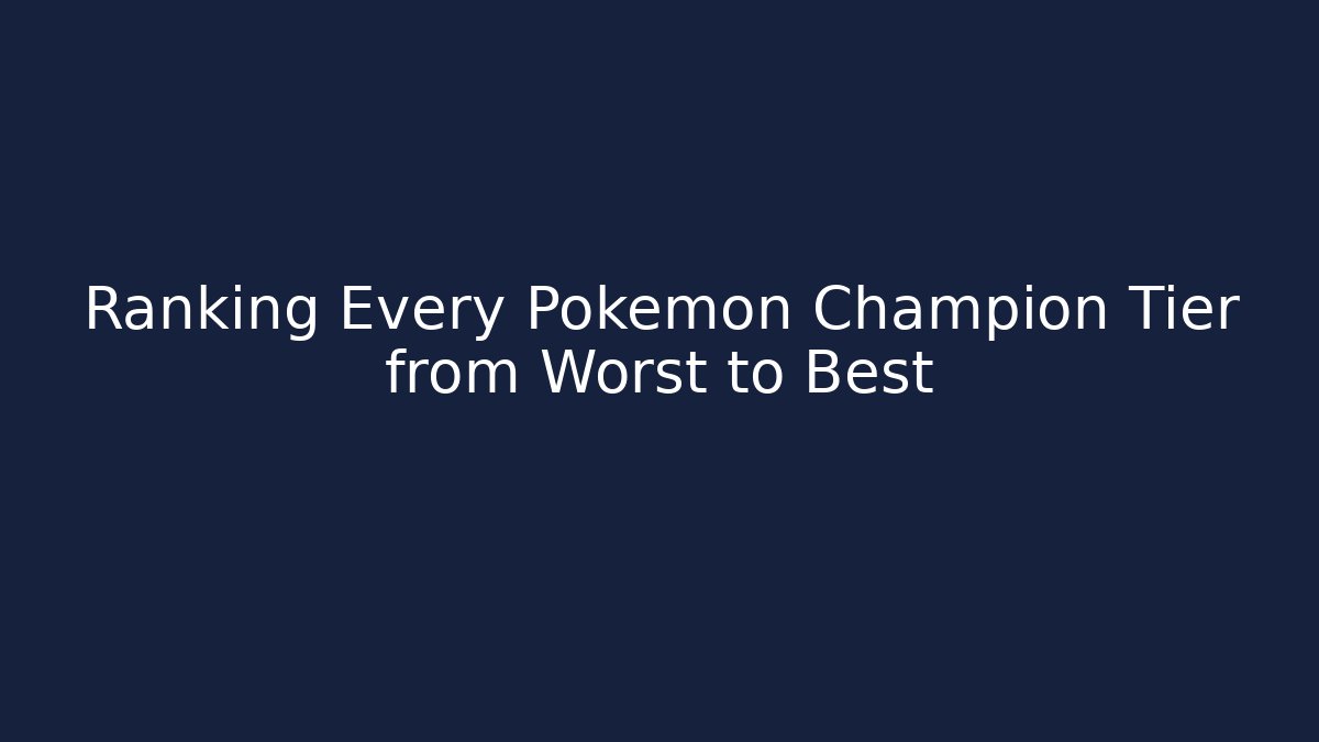 Ranking Every Pokemon Champion Tier from Worst to Best