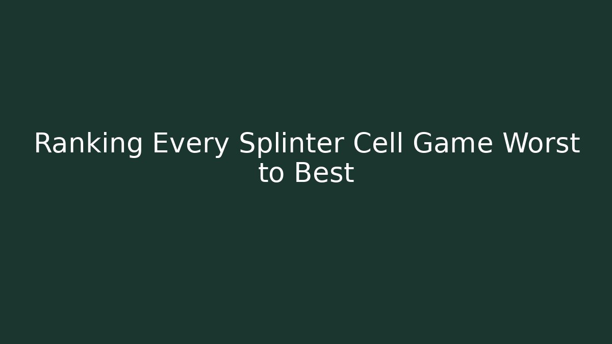 Ranking Every Splinter Cell Game Worst to Best