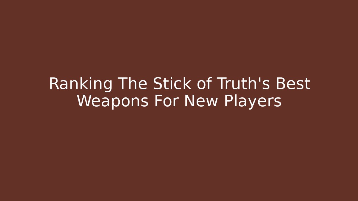 Ranking The Stick of Truth's Best Weapons For New Players