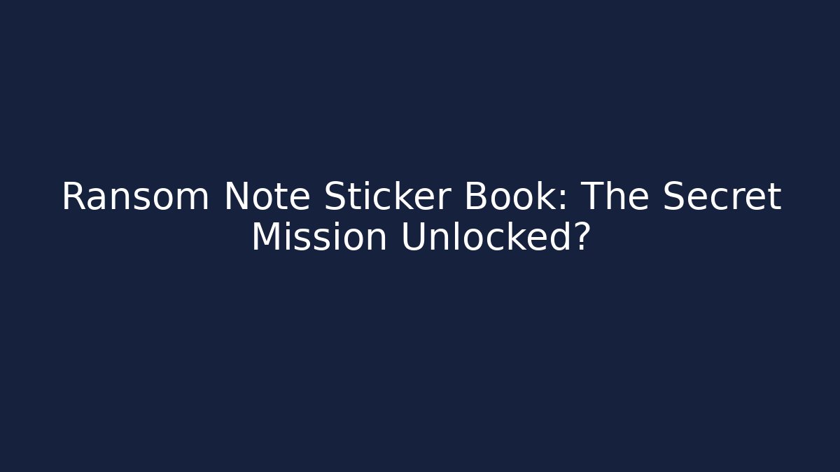 Ransom Note Sticker Book: The Secret Mission Unlocked?