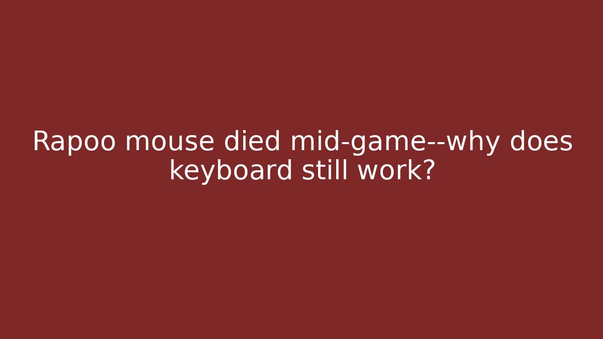 Rapoo mouse died mid-game—why does keyboard still work?