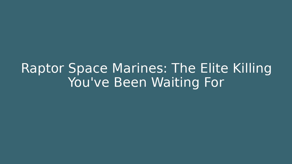 Raptor Space Marines: The Elite Killing You've Been Waiting For