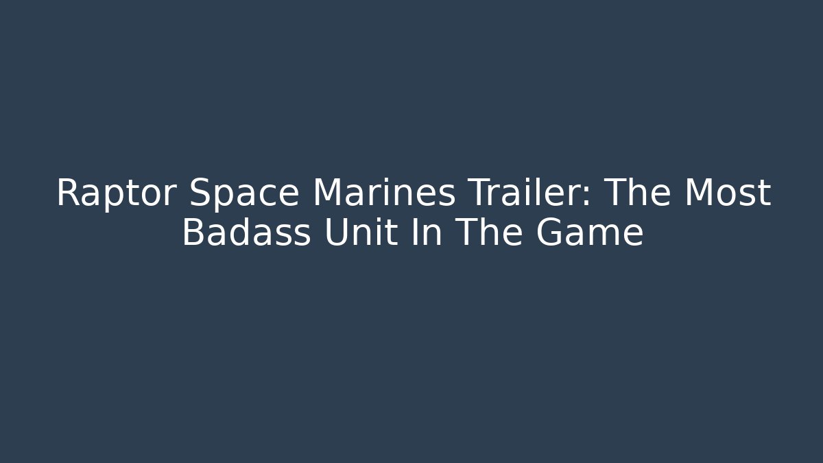 Raptor Space Marines Trailer: The Most Badass Unit In The Game