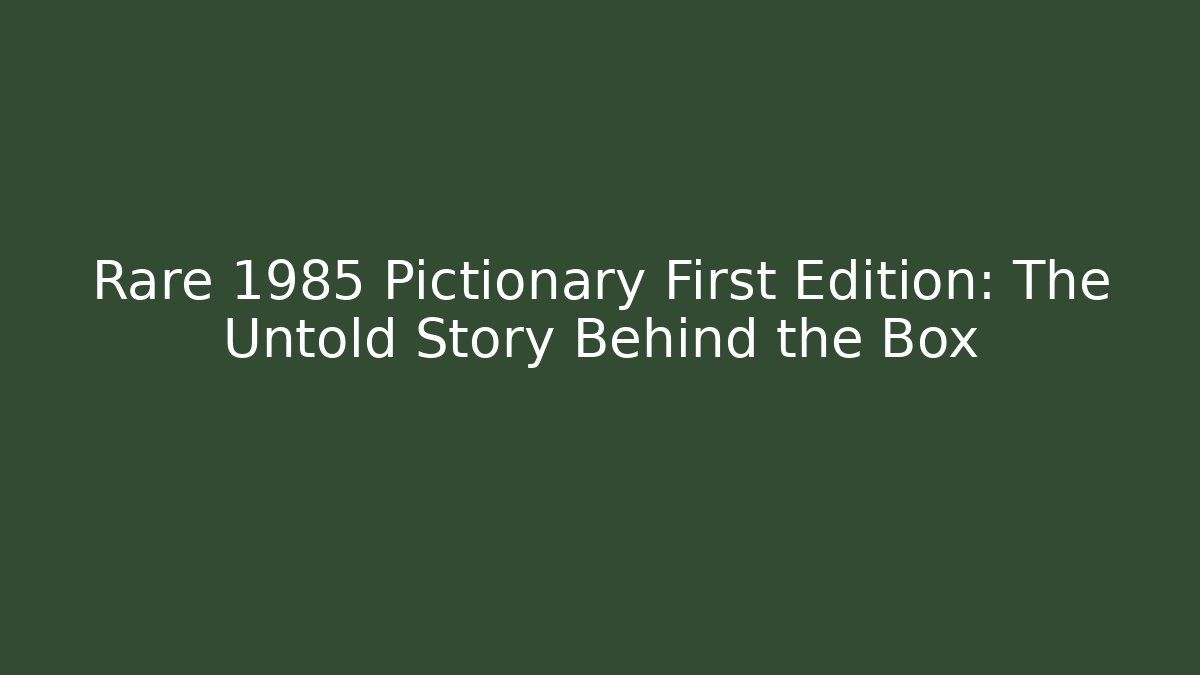 Rare 1985 Pictionary First Edition: The Untold Story Behind the Box