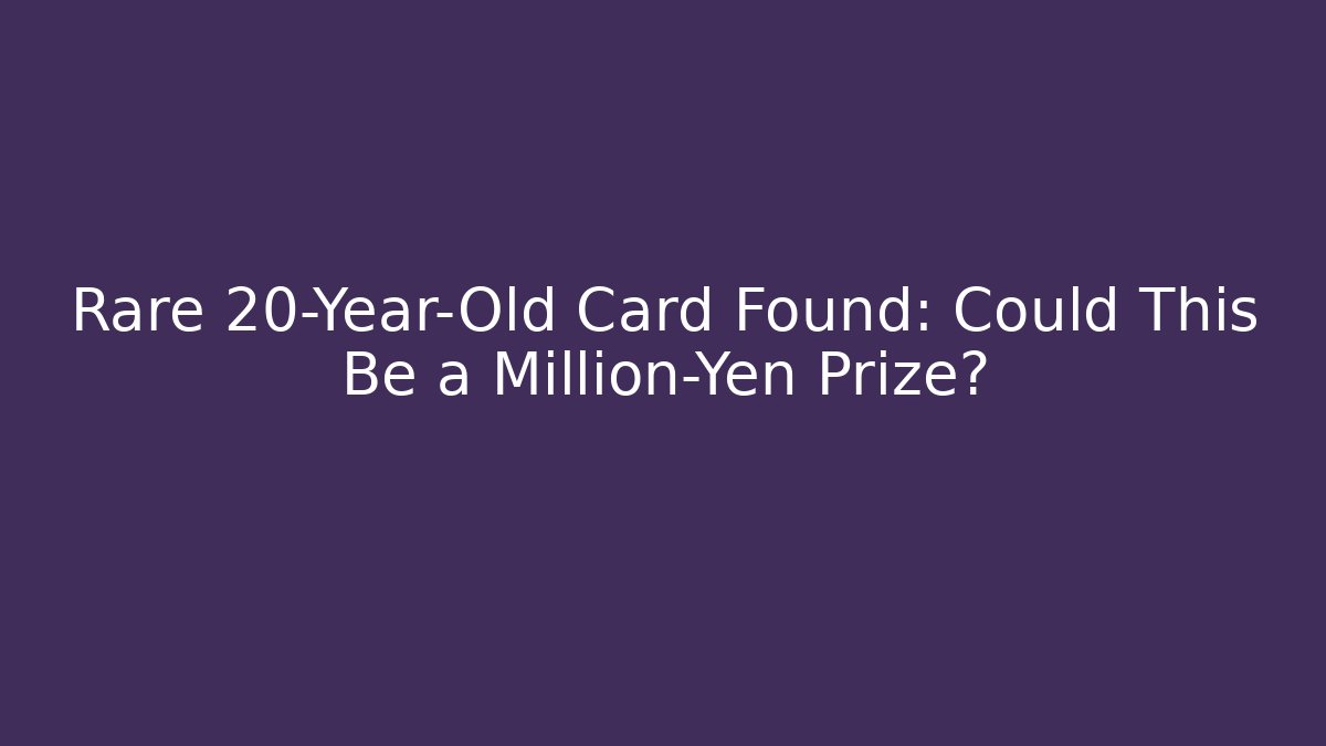 Rare 20-Year-Old Card Found: Could This Be a Million-Yen Prize?