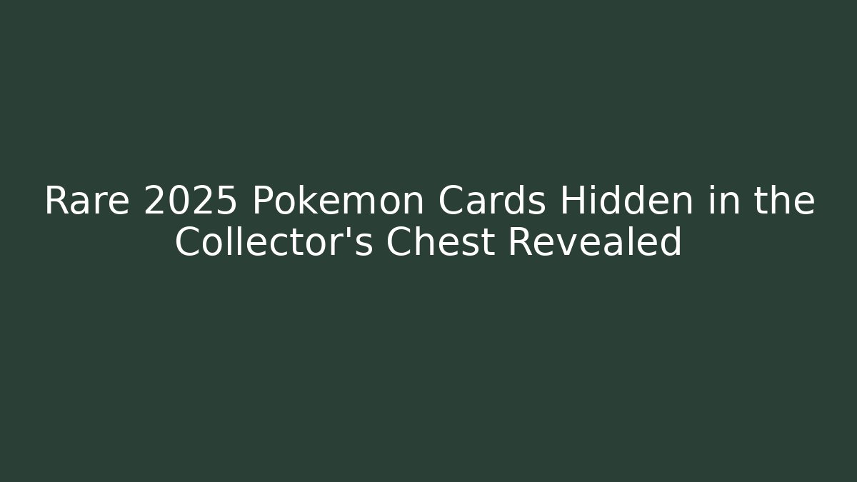 Rare 2025 Pokémon Cards Hidden in the Collector’s Chest Revealed - Vintage E-Juice