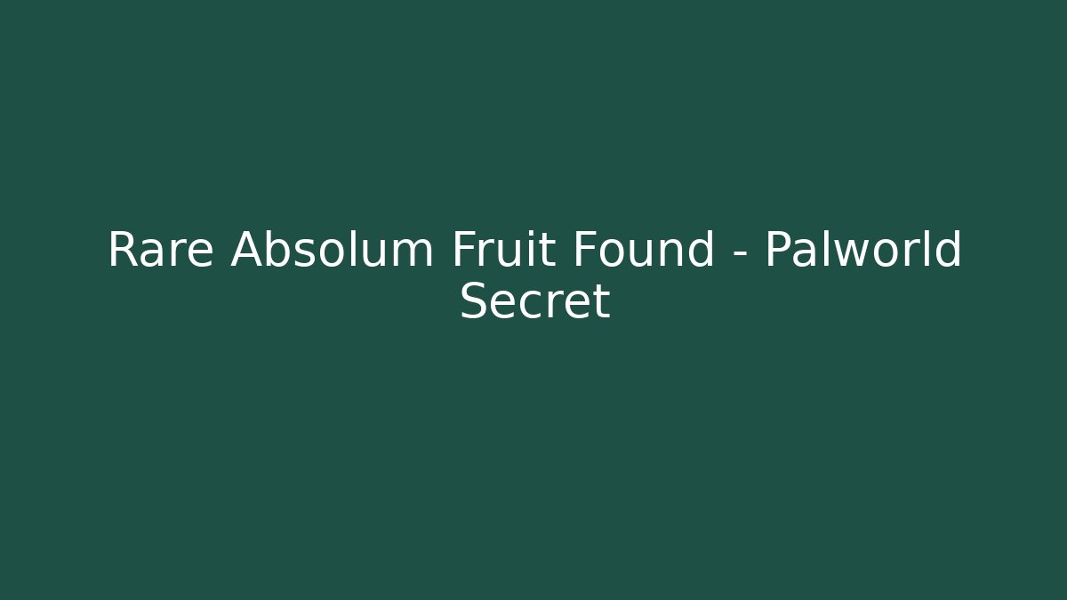 Rare Absolum Fruit Found – Palworld Secret