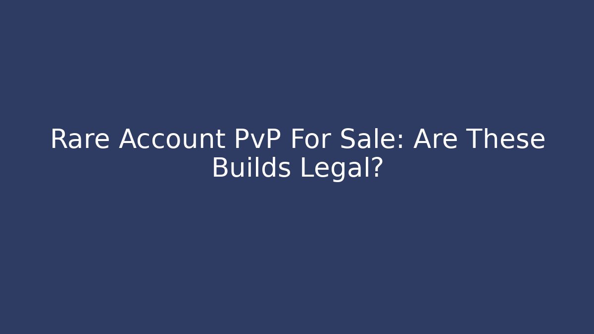 Rare Account PvP For Sale: Are These Builds Legal?