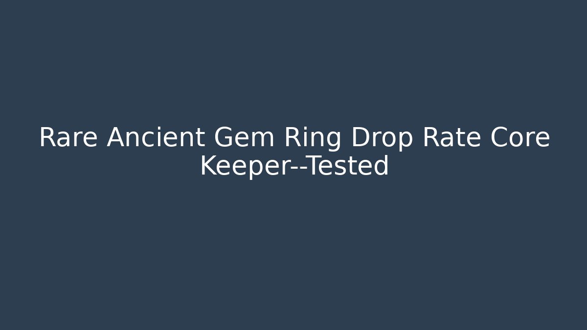 Rare Ancient Gem Ring Drop Rate Core Keeper—Tested