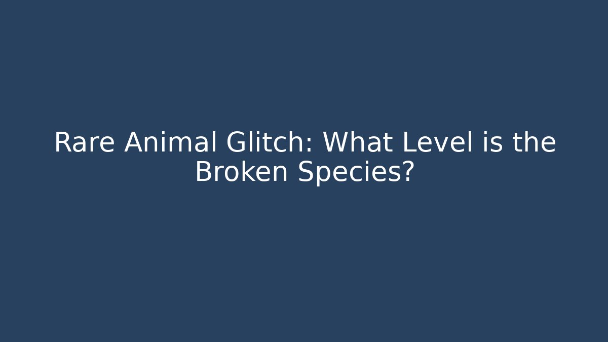 Rare Animal Glitch: What Level is the Broken Species?