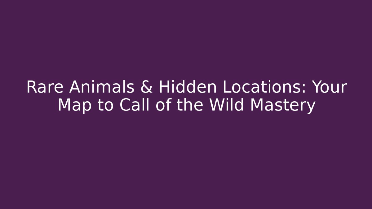 Rare Animals & Hidden Locations: Your Map to Call of the Wild Mastery