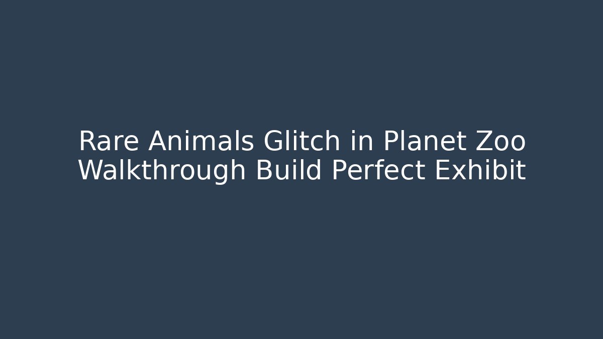 Rare Animals Glitch in Planet Zoo Walkthrough Build Perfect Exhibit