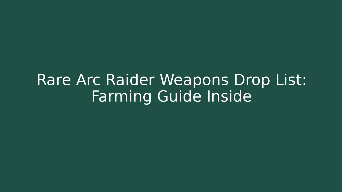 Rare Arc Raider Weapons Drop List: Farming Guide Inside