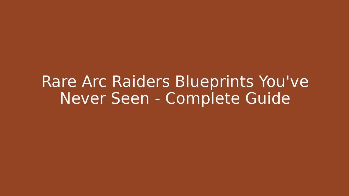 Rare Arc Raiders Blueprints You’ve Never Seen – Complete Guide
