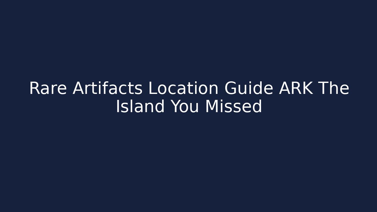 Rare Artifacts Location Guide ARK The Island You Missed