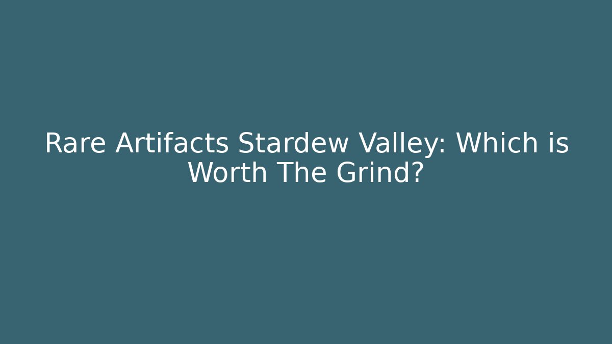 Rare Artifacts Stardew Valley: Which is Worth The Grind?