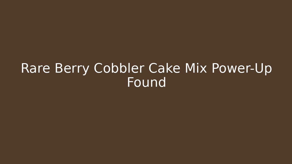 Rare Berry Cobbler Cake Mix Power-Up Found