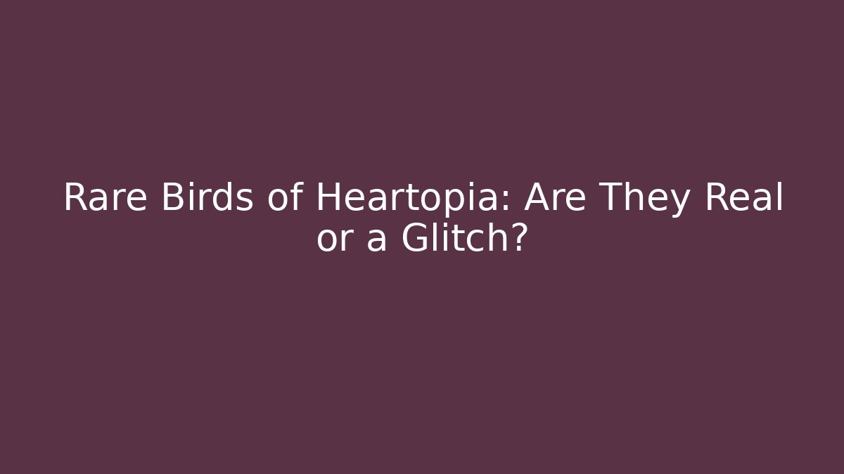 Rare Birds of Heartopia: Are They Real or a Glitch? - Vintage E-Juice