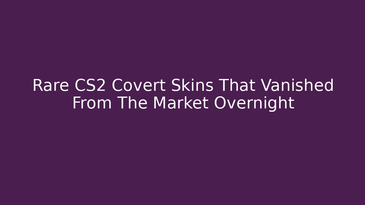 Rare CS2 Covert Skins That Vanished From The Market Overnight