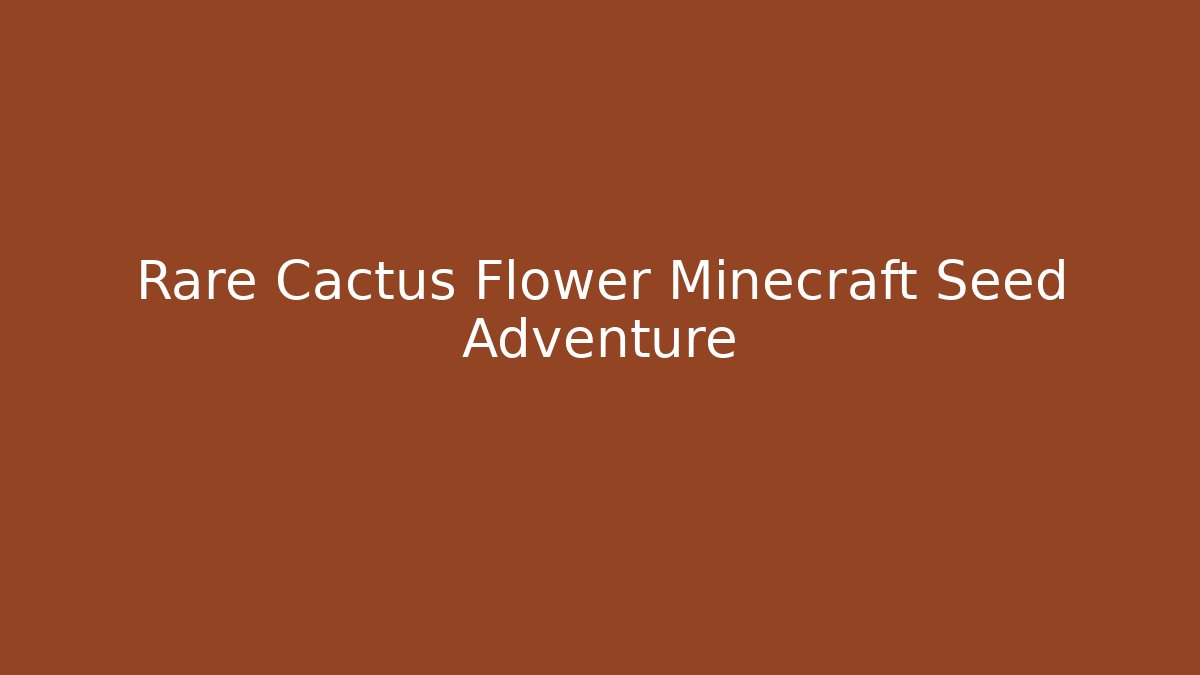 Rare Cactus Flower Minecraft Seed Adventure