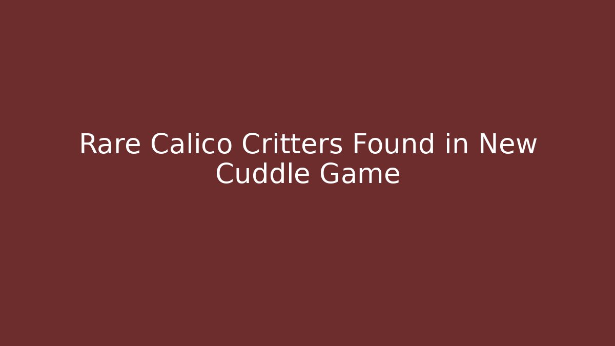 Rare Calico Critters Found in New Cuddle Game