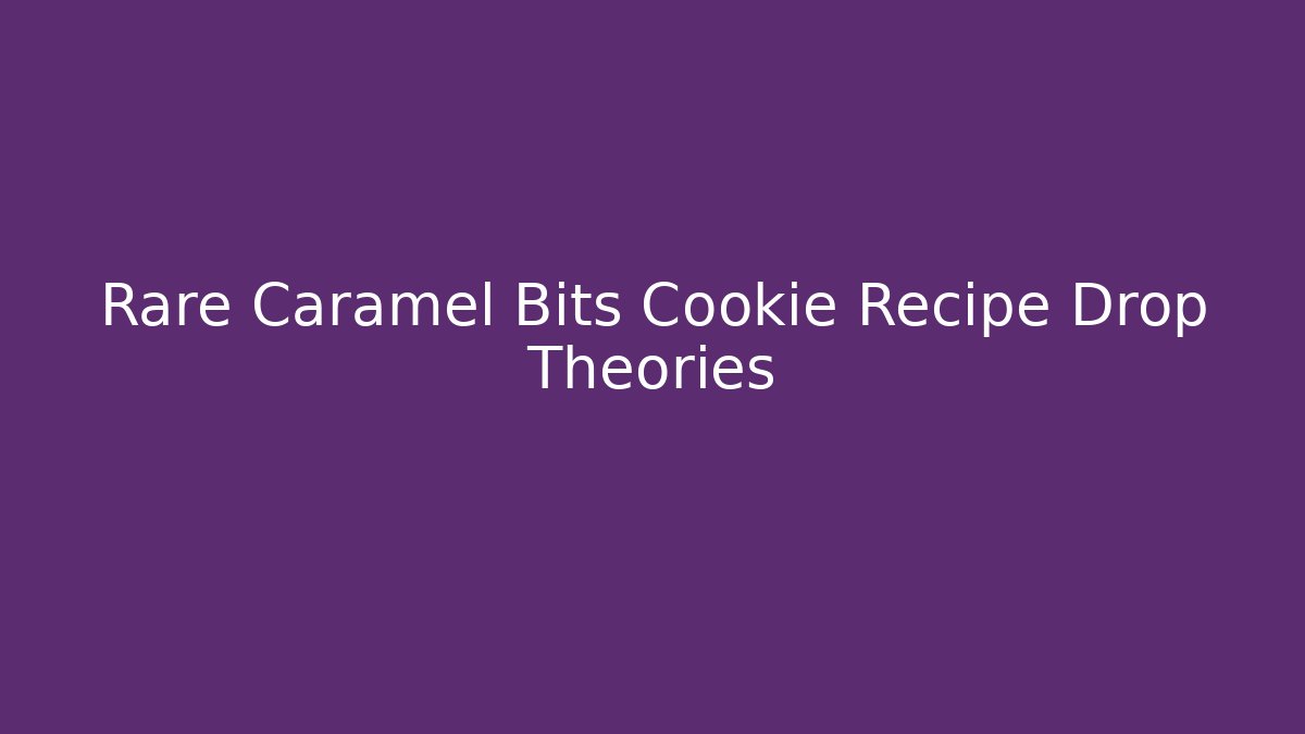 Rare Caramel Bits Cookie Recipe Drop Theories - Vintage E-Juice