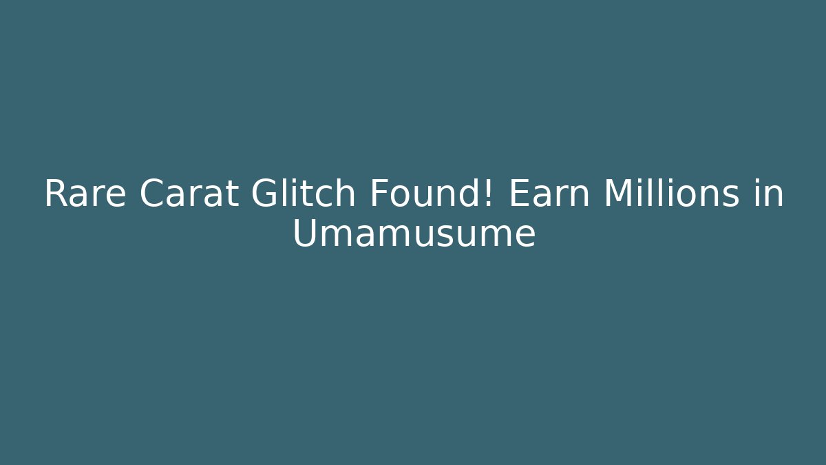 Rare Carat Glitch Found! Earn Millions in Umamusume