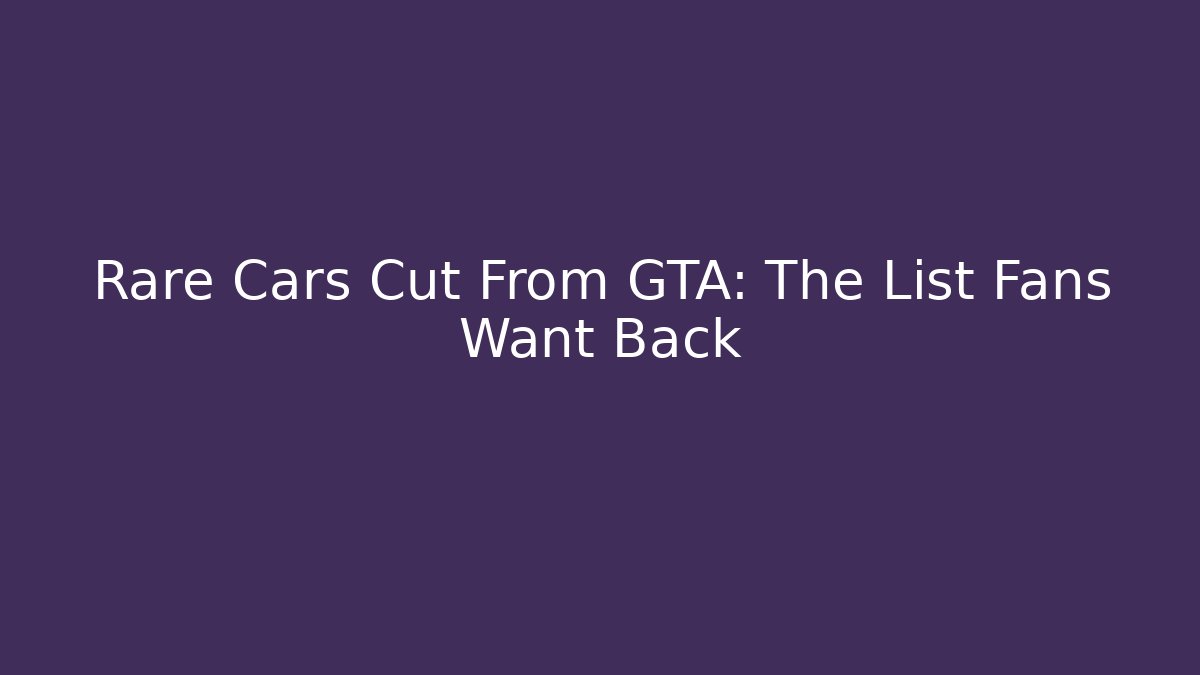 Rare Cars Cut From GTA: The List Fans Want Back