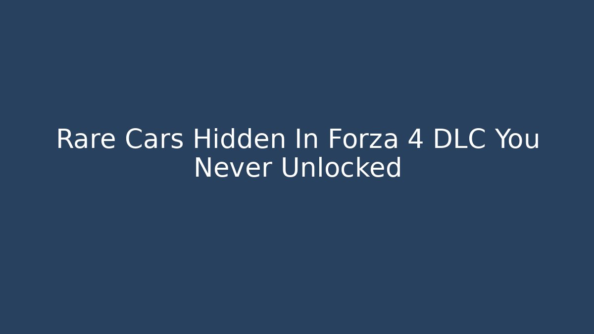 Rare Cars Hidden In Forza 4 DLC You Never Unlocked