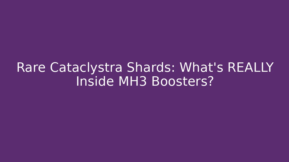 Rare Cataclystra Shards: What's REALLY Inside MH3 Boosters?