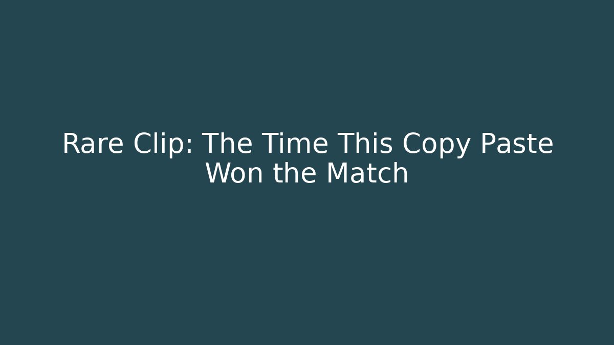 Rare Clip: The Time This Copy Paste Won the Match