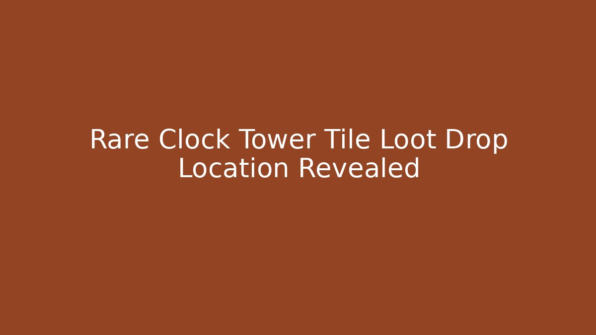 Rare Clock Tower Tile Loot Drop Location Revealed