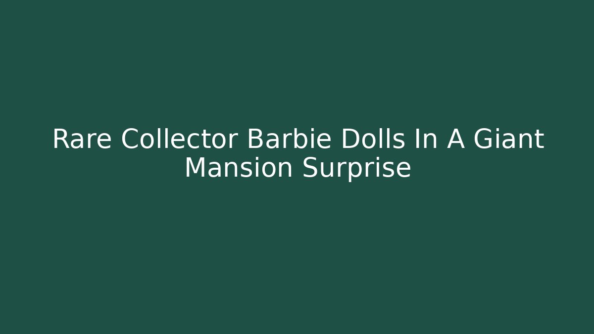 Rare Collector Barbie Dolls In A Giant Mansion Surprise