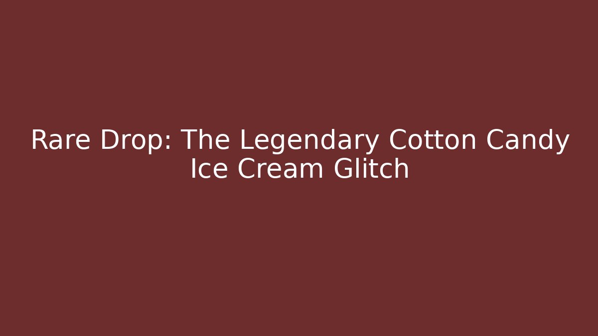 Rare Drop: The Legendary Cotton Candy Ice Cream Glitch