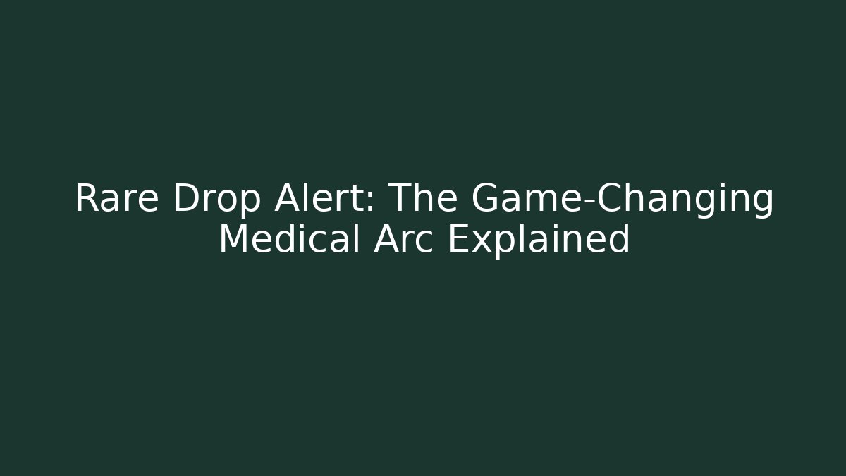 Rare Drop Alert: The Game-Changing Medical Arc Explained