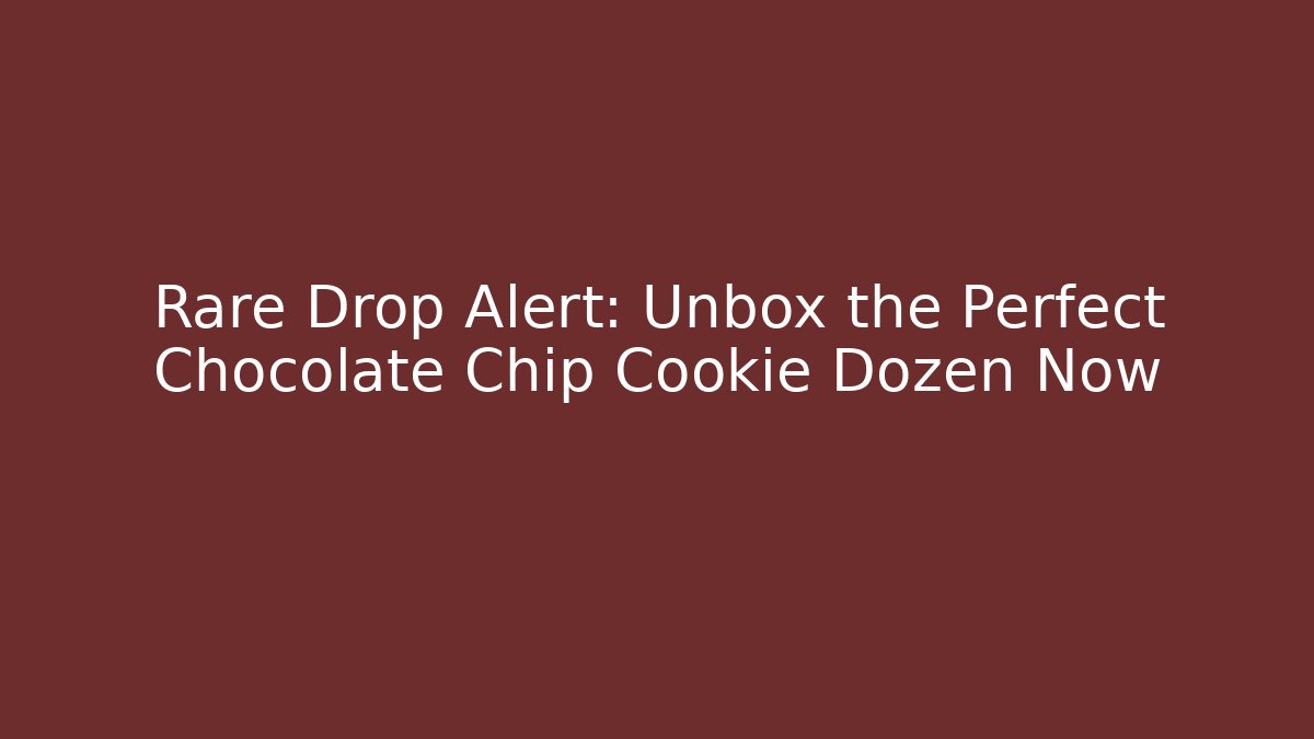 Rare Drop Alert: Unbox the Perfect Chocolate Chip Cookie Dozen Now