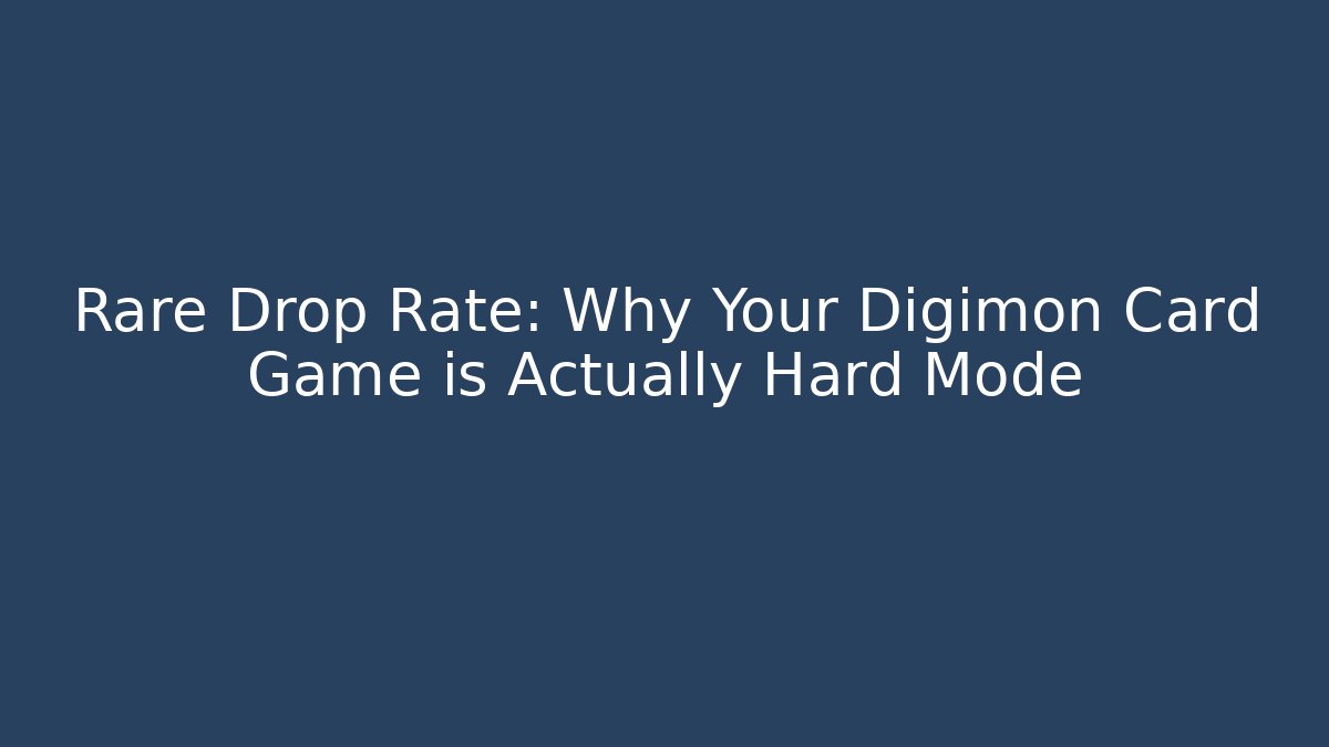 Rare Drop Rate: Why Your Digimon Card Game is Actually Hard Mode