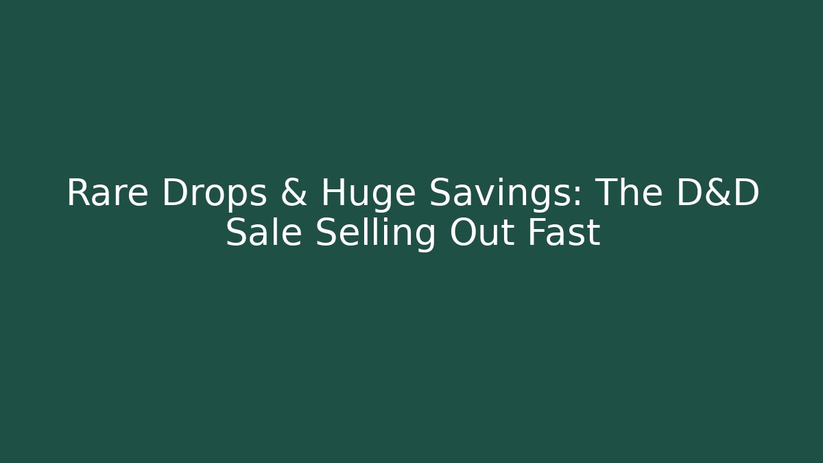 Rare Drops & Huge Savings: The D&D Sale Selling Out Fast