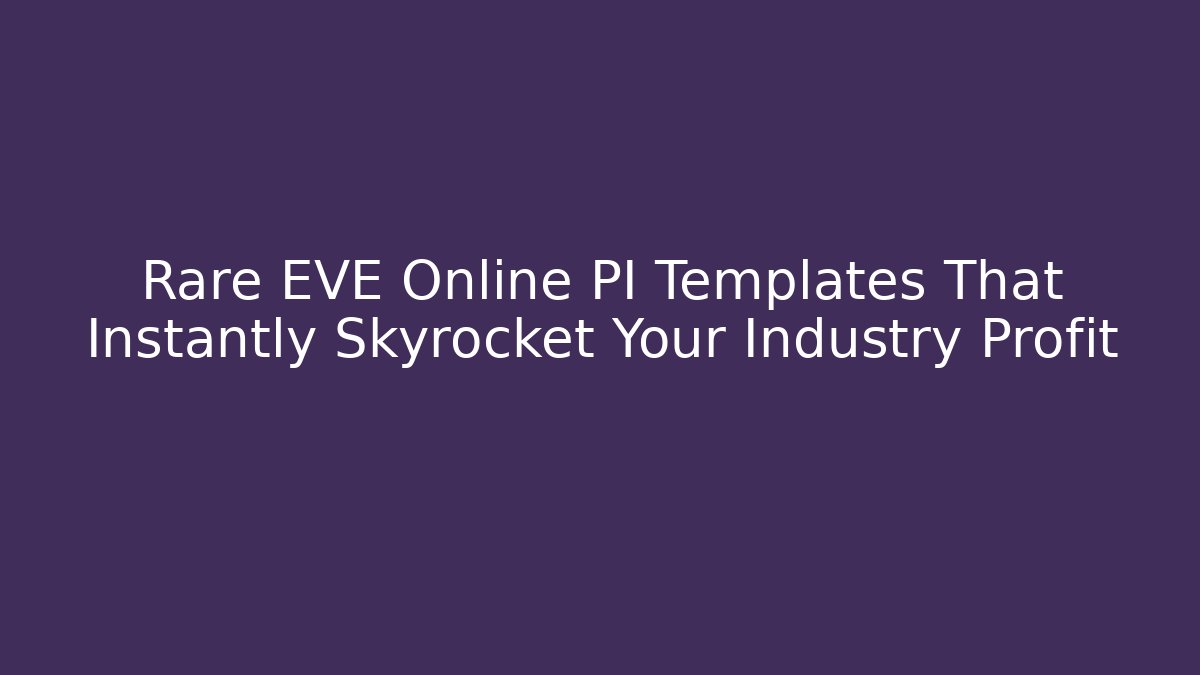 Rare EVE Online PI Templates That Instantly Skyrocket Your Industry Profit