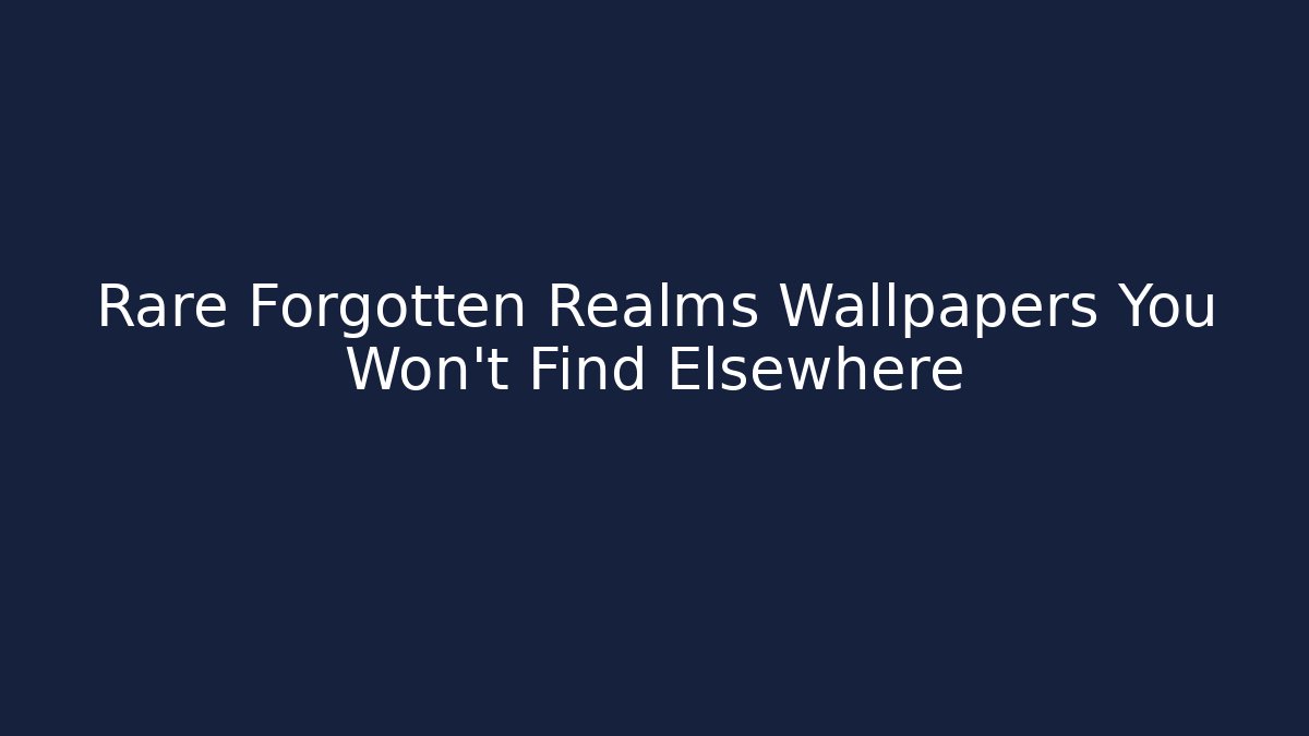 Rare Forgotten Realms Wallpapers You Won't Find Elsewhere